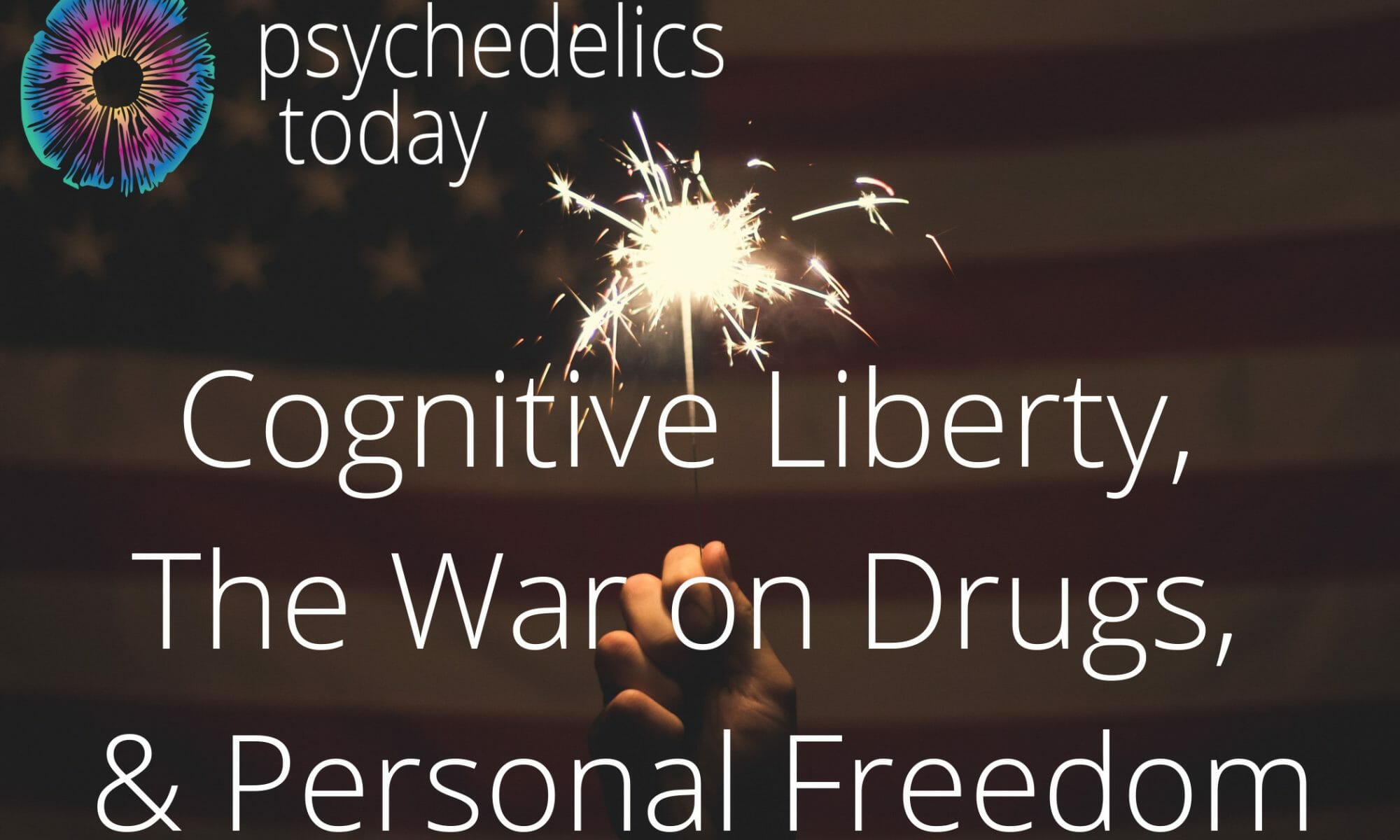 Psychedelics Today - Cognitive Liberty, The War on Drugs, and Personal Freedom