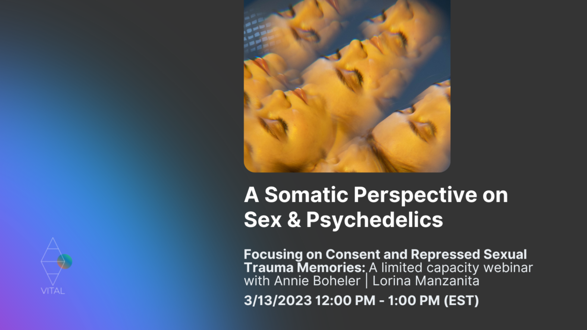 Webinar – A Somatic Perspective on Sex & Psychedelics: Focusing on Consent and Repressed Sexual Trauma Memories