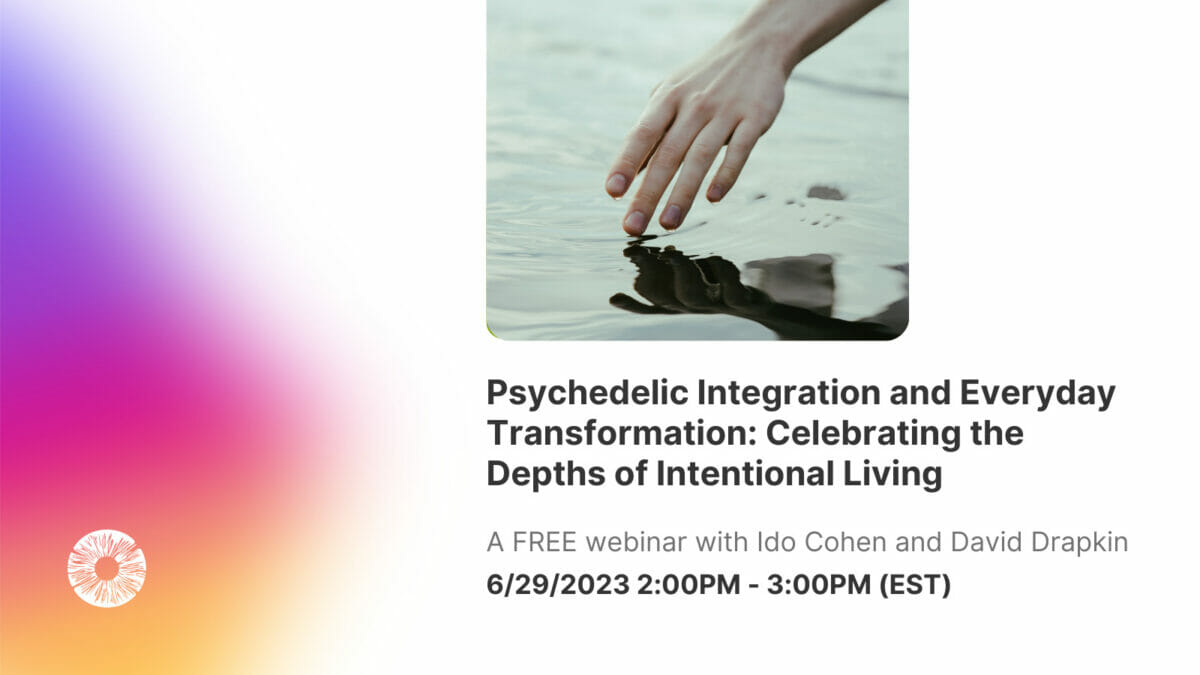Psychedelic Integration and Everyday Transformation: Celebrating the Depths of Intentional Living