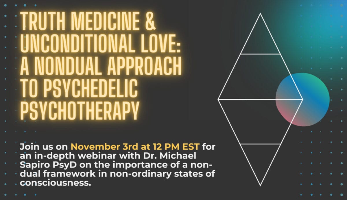 Truth Medicine & Unconditional Love: A Nondual approach to Psychedelic Psychotherapy